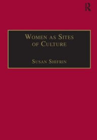 Title: Women as Sites of Culture: Women's Roles in Cultural Formation from the Renaissance to the Twentieth Century / Edition 1, Author: Susan Shifrin