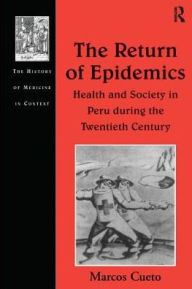 Title: The Return of Epidemics: Health and Society in Peru During the Twentieth Century / Edition 1, Author: Marcos Cueto