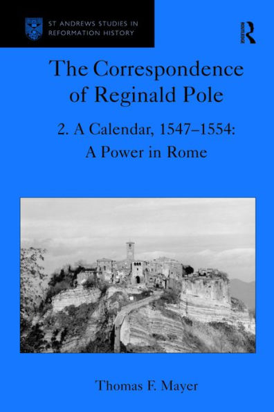 The Correspondence of Reginald Pole: Volume 2 A Calendar, 1547-1554: A Power in Rome / Edition 1