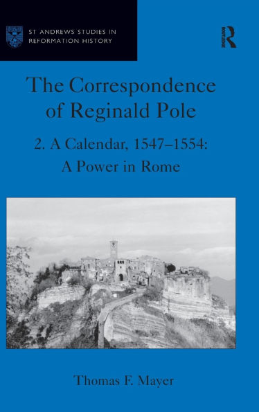 The Correspondence of Reginald Pole: Volume 2 A Calendar, 1547-1554: A Power in Rome / Edition 1