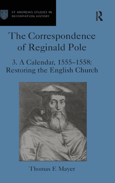The Correspondence of Reginald Pole: Volume 3 A Calendar, 1555-1558: Restoring the English Church / Edition 1