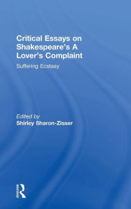 Title: Critical Essays on Shakespeare's A Lover's Complaint: Suffering Ecstasy / Edition 1, Author: Shirley Sharon-Zisser