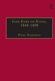 Title: Jane Eyre on Stage, 1848-1898: An Illustrated Edition of Eight Plays with Contextual Notes / Edition 1, Author: Patsy Stoneman
