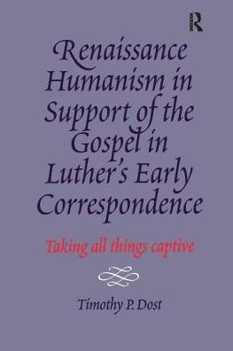 Renaissance Humanism in Support of the Gospel in Luther's Early Correspondence: Taking All Things Captive / Edition 1