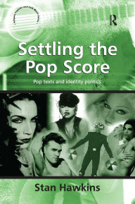 Title: Settling the Pop Score: Pop Texts and Identity Politics, Author: Stan Hawkins