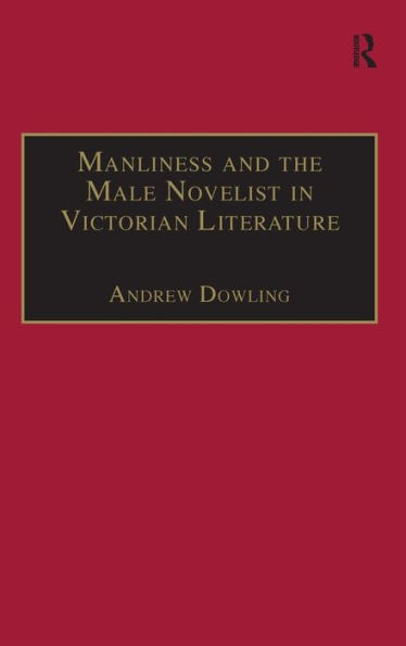 Manliness and the Male Novelist in Victorian Literature / Edition 1