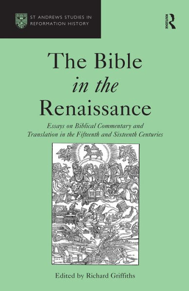 the Bible Renaissance: Essays on Biblical Commentary and Translation Fifteenth Sixteenth Centuries