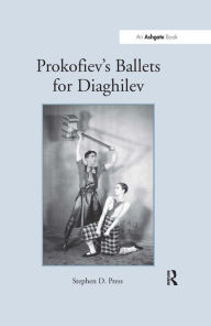 Title: Prokofiev's Ballets for Diaghilev / Edition 1, Author: Stephen D. Press