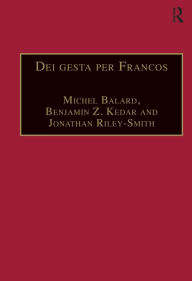 Title: Dei gesta per Francos: Etudes sur les croisades dédiées à Jean Richard - Crusade Studies in Honour of Jean Richard, Author: Michel Balard