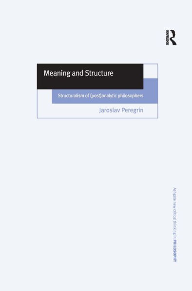 Meaning and Structure: Structuralism of (Post)Analytic Philosophers / Edition 1