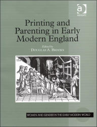 Title: Printing and Parenting in Early Modern England / Edition 1, Author: Douglas A. Brooks