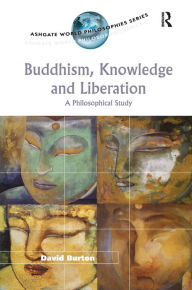 Title: Buddhism, Knowledge and Liberation: A Philosophical Study, Author: David Burton