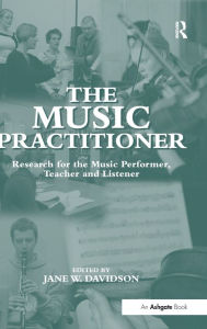 Title: The Music Practitioner: Research for the Music Performer, Teacher and Listener / Edition 1, Author: JaneW. Davidson