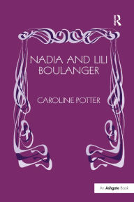 Title: Nadia and Lili Boulanger / Edition 1, Author: Caroline Potter