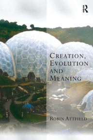 Title: Creation, Evolution and Meaning, Author: Robin Attfield