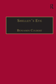 Title: Shelley's Eye: Travel Writing and Aesthetic Vision, Author: Benjamin Colbert