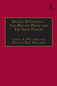 Title: Daniel O'Connell, The British Press and The Irish Famine: Killing Remarks / Edition 1, Author: Leslie A. Williams