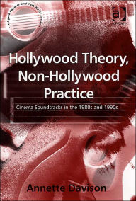 Title: Hollywood Theory, Non-Hollywood Practice: Cinema Soundtracks in the 1980s and 1990s / Edition 1, Author: Annette Davison