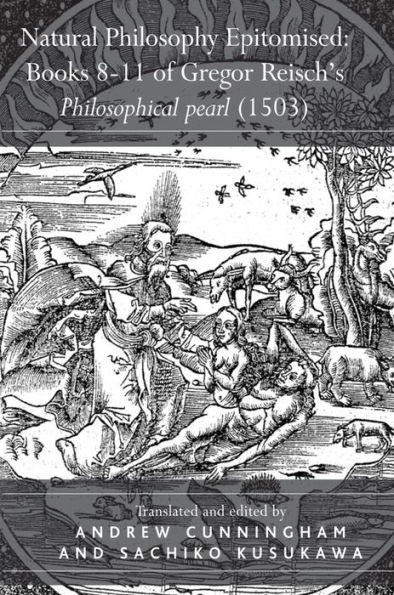 Natural Philosophy Epitomised: Books 8-11 of Gregor Reisch's Philosophical pearl (1503) / Edition 1