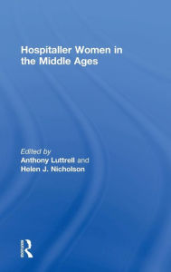 Title: Hospitaller Women in the Middle Ages / Edition 1, Author: Anthony Luttrell
