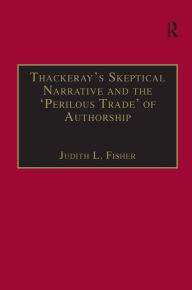 Title: Thackeray's Skeptical Narrative and the 'Perilous Trade' of Authorship, Author: Judith L. Fisher