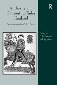 Title: Authority and Consent in Tudor England: Essays Presented to C.S.L. Davies / Edition 1, Author: George Bernard