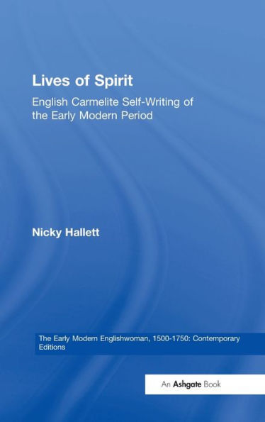 Lives of Spirit: English Carmelite Self-Writing of the Early Modern Period / Edition 1
