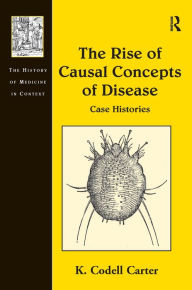 Title: The Rise of Causal Concepts of Disease: Case Histories / Edition 1, Author: K. Codell Carter