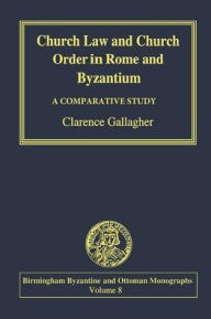Title: Church Law and Church Order in Rome and Byzantium: A Comparative Study / Edition 1, Author: Clarence Gallagher