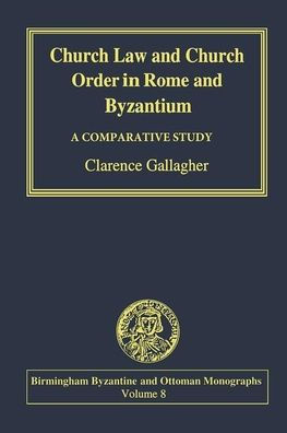 Church Law and Church Order in Rome and Byzantium: A Comparative Study / Edition 1
