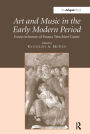 Art and Music in the Early Modern Period: Essays in Honor of Franca Trinchieri Camiz / Edition 1