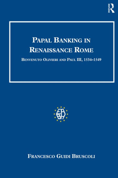 Papal Banking in Renaissance Rome: Benvenuto Olivieri and Paul III, 1534-1549 / Edition 1