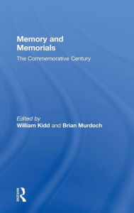 Title: Memory and Memorials: The Commemorative Century / Edition 1, Author: William Kidd