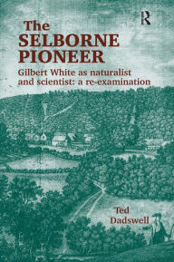Title: The Selborne Pioneer: Gilbert White as Naturalist and Scientist: A Re-Examination / Edition 1, Author: Ted Dadswell