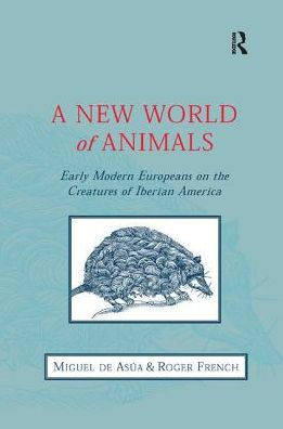 A New World of Animals: Early Modern Europeans on the Creatures of Iberian America / Edition 1