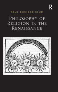 Title: Philosophy of Religion in the Renaissance / Edition 1, Author: Paul Richard Blum