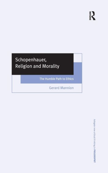 Schopenhauer, Religion and Morality: The Humble Path to Ethics / Edition 1