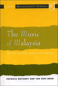 Title: The Music of Malaysia: The Classical, Folk and Syncretic Traditions / Edition 1, Author: Patricia Matusky