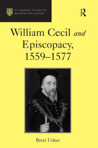 Title: William Cecil and Episcopacy, 1559-1577 / Edition 1, Author: Brett Usher