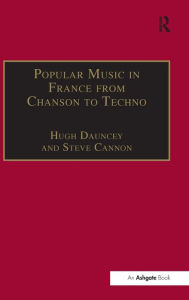 Title: Popular Music in France from Chanson to Techno: Culture, Identity and Society / Edition 1, Author: Steve Cannon