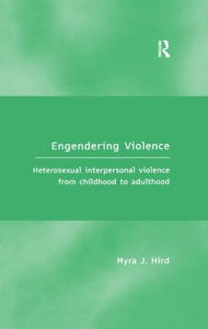 Title: Engendering Violence: Heterosexual Interpersonal Violence from Childhood to Adulthood / Edition 1, Author: Myra J. Hird