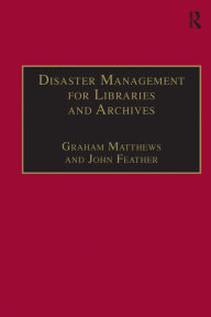 Title: Disaster Management for Libraries and Archives / Edition 1, Author: John Feather