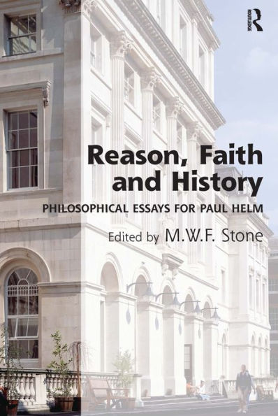 Reason, Faith and History: Philosophical Essays for Paul Helm / Edition 1