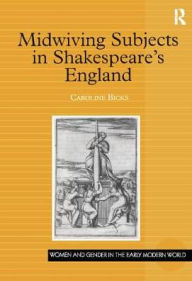 Title: Midwiving Subjects in Shakespeare's England / Edition 1, Author: Caroline Bicks