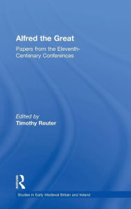 Title: Alfred the Great: Papers from the Eleventh-Centenary Conferences / Edition 1, Author: Timothy Reuter