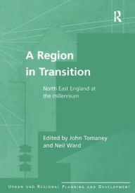 Title: A Region in Transition: North East England at the Millennium / Edition 1, Author: John Tomaney