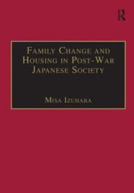 Title: Family Change and Housing in Post-War Japanese Society: The Experiences of Older Women / Edition 1, Author: Misa Izuhara