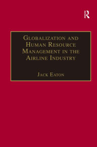 Title: Globalization and Human Resource Management in the Airline Industry / Edition 2, Author: Jack Eaton