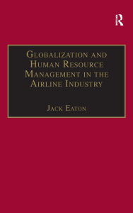 Title: Globalization and Human Resource Management in the Airline Industry / Edition 2, Author: Jack Eaton