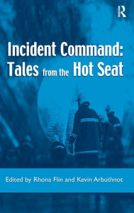 Title: Incident Command: Tales from the Hot Seat / Edition 1, Author: Rhona Flin